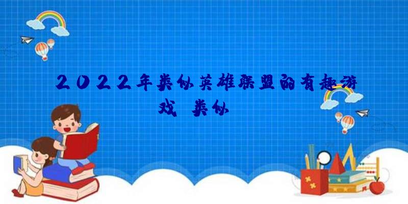 2022年类似英雄联盟的有趣游戏